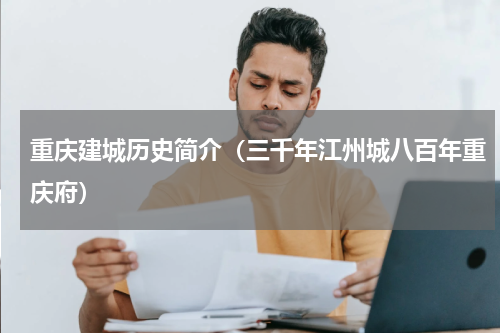 重庆建城历史简介（三千年江州城八百年重庆府）