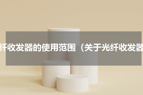 光纤收发器的使用范围（关于光纤收发器）