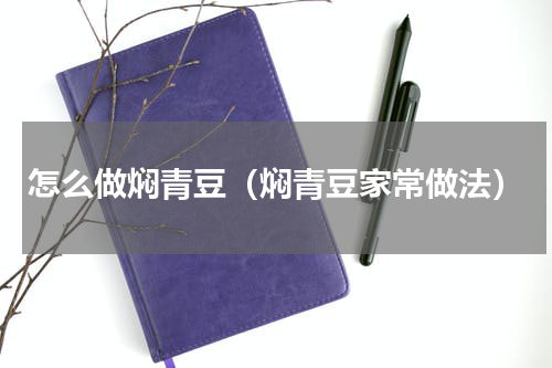 怎么做焖青豆（焖青豆家常做法）
