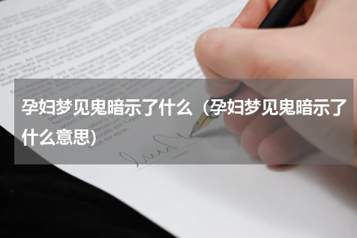 孕妇梦见鬼暗示了什么（孕妇梦见鬼暗示了什么意思）