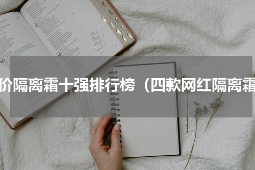 平价隔离霜十强排行榜（四款网红隔离霜）