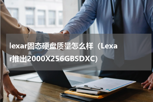 lexar固态硬盘质量怎么样（Lexar推出2000X256GBSDXC）