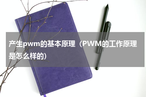 产生pwm的基本原理（PWM的工作原理是怎么样的）