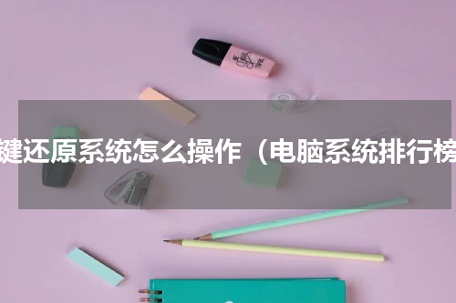 一键还原系统怎么操作（电脑系统排行榜）
