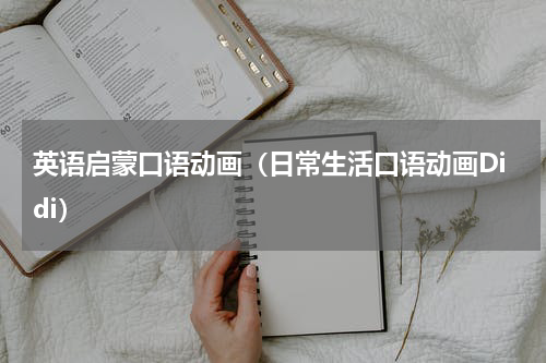 英语启蒙口语动画（日常生活口语动画Didi）