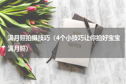 满月照拍摄技巧（4个小技巧让你拍好宝宝满月照）