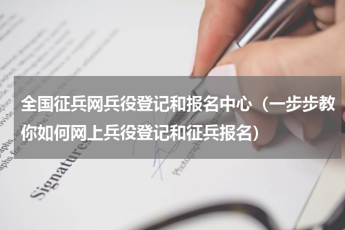 全国征兵网兵役登记和报名中心（一步步教你如何网上兵役登记和征兵报名）