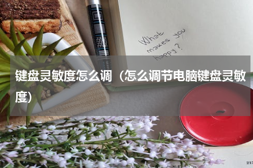 键盘灵敏度怎么调（怎么调节电脑键盘灵敏度）