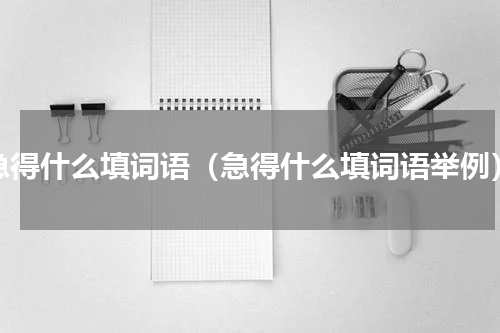 急得什么填词语（急得什么填词语举例）
