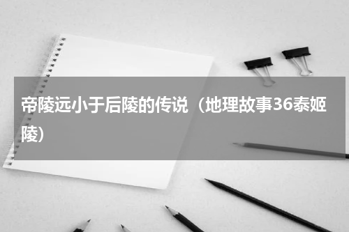 帝陵远小于后陵的传说（地理故事36泰姬陵）