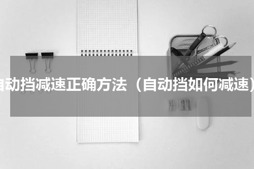 自动挡减速正确方法（自动挡如何减速）