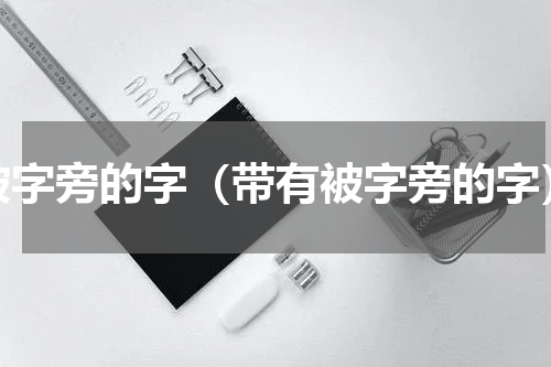 被字旁的字（带有被字旁的字）