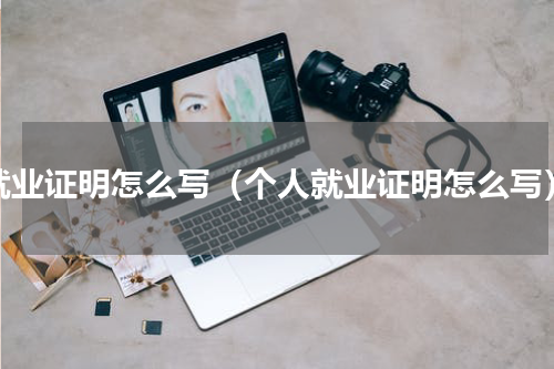 就业证明怎么写（个人就业证明怎么写）