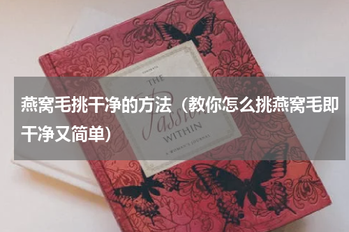 燕窝毛挑干净的方法（教你怎么挑燕窝毛即干净又简单）