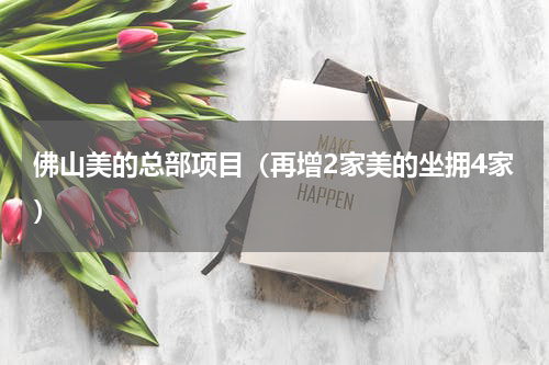 佛山美的总部项目（再增2家美的坐拥4家）