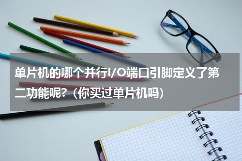 单片机的哪个并行I/O端口引脚定义了第二功能呢?（你买过单片机吗）