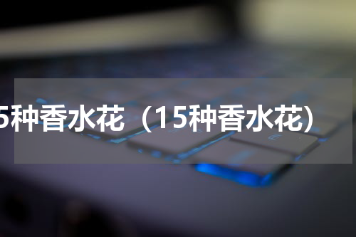 5种香水花（15种香水花）