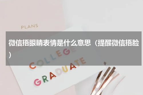 微信捂眼睛表情是什么意思（提醒微信捂脸）