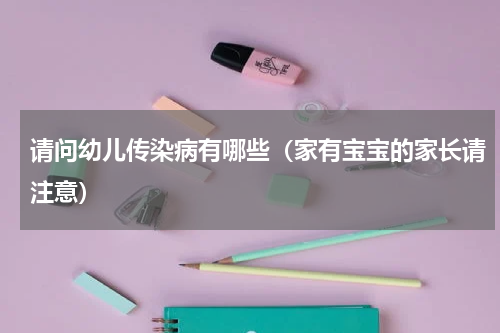 请问幼儿传染病有哪些（家有宝宝的家长请注意）