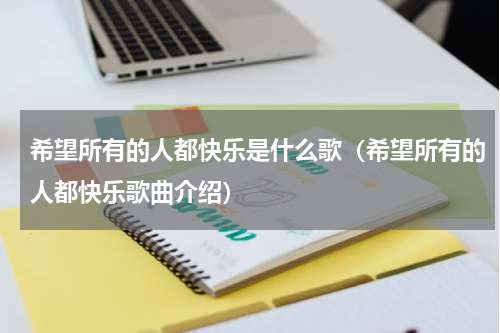 希望所有的人都快乐是什么歌（希望所有的人都快乐歌曲介绍）