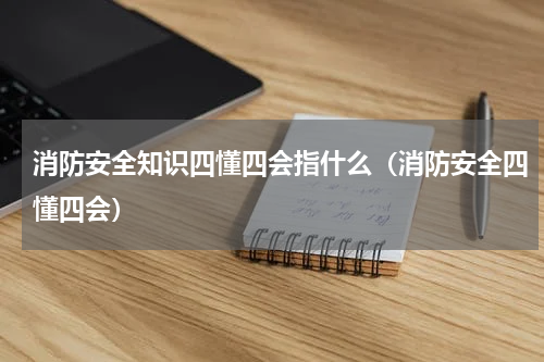 消防安全知识四懂四会指什么（消防安全四懂四会）