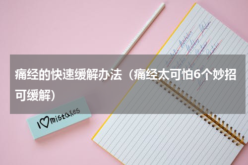 痛经的快速缓解办法（痛经太可怕6个妙招可缓解）