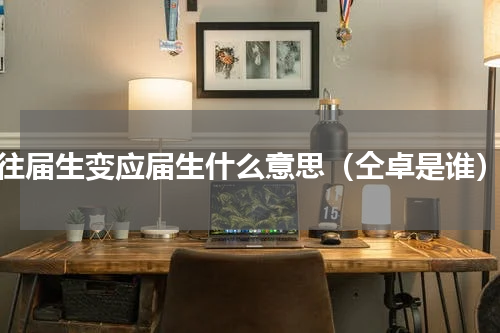 往届生变应届生什么意思（仝卓是谁）