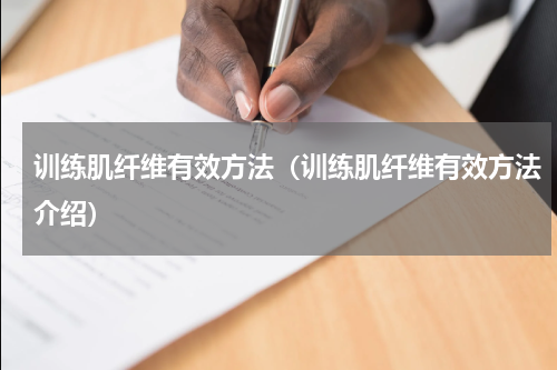 训练肌纤维有效方法（训练肌纤维有效方法介绍）