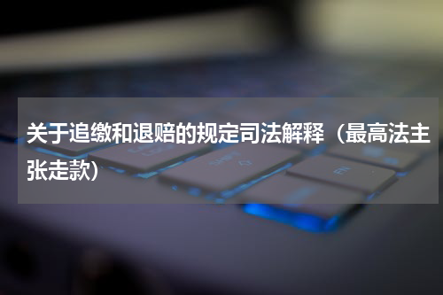 关于追缴和退赔的规定司法解释（最高法主张走款）