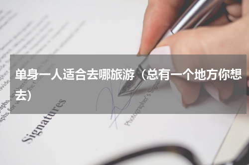 单身一人适合去哪旅游（总有一个地方你想去）