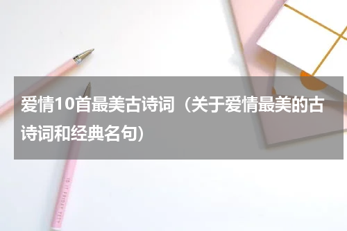 爱情10首最美古诗词（关于爱情最美的古诗词和经典名句）