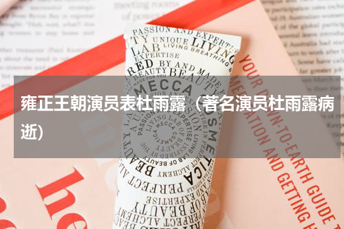 雍正王朝演员表杜雨露（著名演员杜雨露病逝）