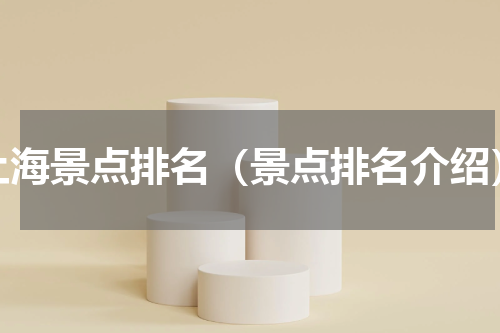 上海景点排名（景点排名介绍）