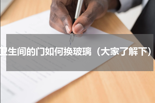 卫生间的门如何换玻璃（大家了解下）