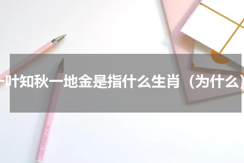 一叶知秋一地金是指什么生肖（为什么）