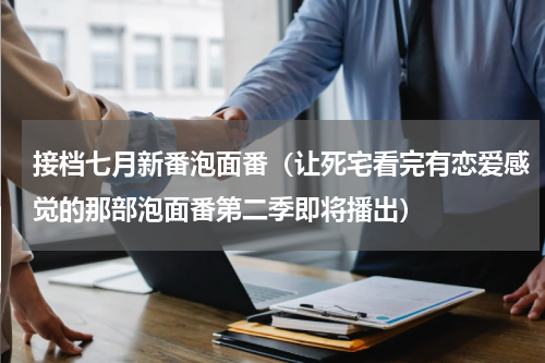 接档七月新番泡面番（让死宅看完有恋爱感觉的那部泡面番第二季即将播出）