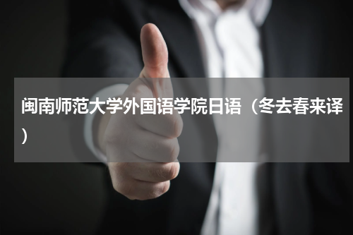 闽南师范大学外国语学院日语（冬去春来译）