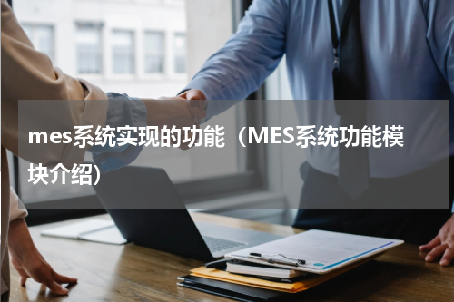 mes系统实现的功能（MES系统功能模块介绍）