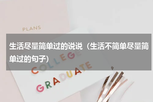生活尽量简单过的说说（生活不简单尽量简单过的句子）