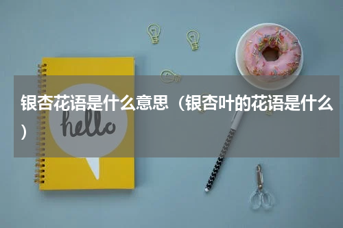 银杏花语是什么意思（银杏叶的花语是什么）