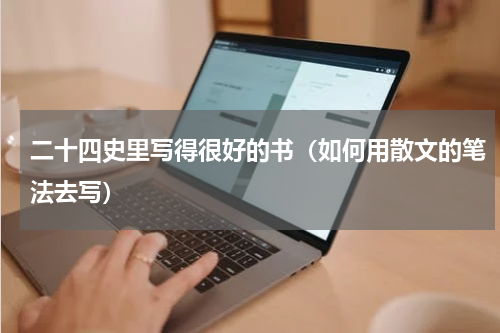 二十四史里写得很好的书（如何用散文的笔法去写）