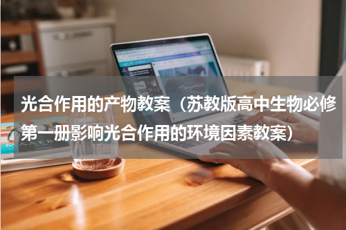 光合作用的产物教案（苏教版高中生物必修第一册影响光合作用的环境因素教案）
