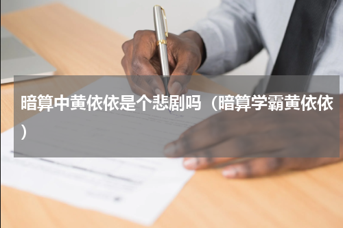 暗算中黄依依是个悲剧吗（暗算学霸黄依依）