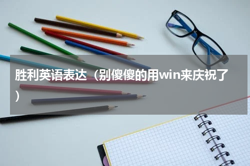 胜利英语表达（别傻傻的用win来庆祝了）