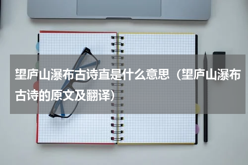 望庐山瀑布古诗直是什么意思（望庐山瀑布古诗的原文及翻译）