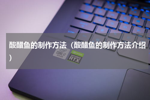 酸醋鱼的制作方法（酸醋鱼的制作方法介绍）