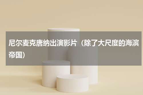 尼尔麦克唐纳出演影片（除了大尺度的海滨帝国）