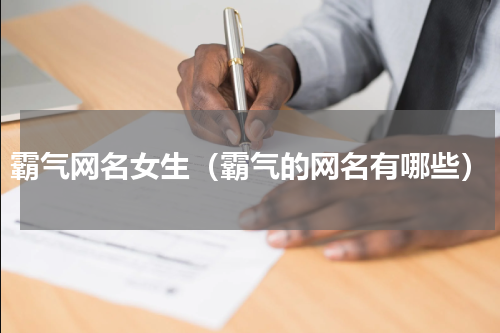 霸气网名女生（霸气的网名有哪些）