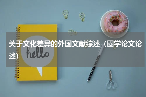 关于文化差异的外国文献综述（國学论文论述）