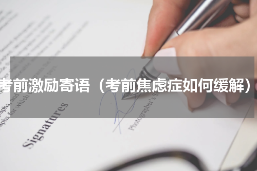 考前激励寄语（考前焦虑症如何缓解）